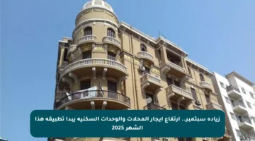 زيادة سبتمبر.. ارتفاع إيجار المحلات والوحدات السكنية يبدأ تطبيقه هذا الشهر 2025